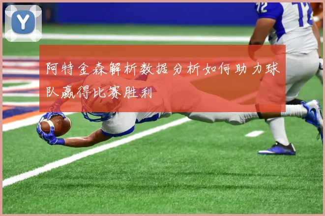 阿特金森解析数据分析如何助力球队赢得比赛胜利