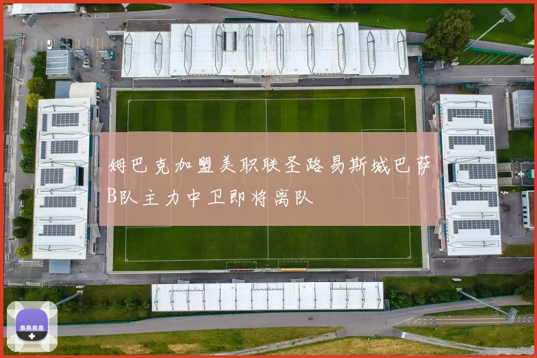 姆巴克加盟美职联圣路易斯城巴萨B队主力中卫即将离队